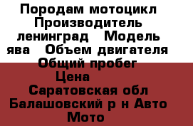 Породам мотоцикл › Производитель ­ ленинград › Модель ­ ява › Объем двигателя ­ 350 › Общий пробег ­ 20 000 › Цена ­ 30 000 - Саратовская обл., Балашовский р-н Авто » Мото   